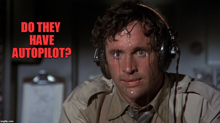 airplane sweating | DO THEY HAVE AUTOPILOT? | image tagged in airplane sweating | made w/ Imgflip meme maker