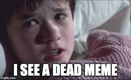 I See Dead People Meme | I SEE A DEAD MEME | image tagged in memes,i see dead people | made w/ Imgflip meme maker