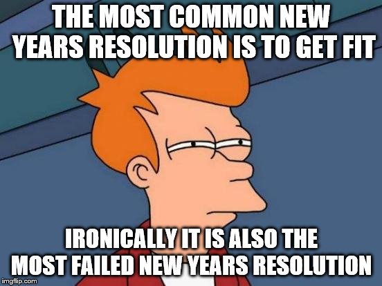Futurama Fry Meme | THE MOST COMMON NEW YEARS RESOLUTION IS TO GET FIT; IRONICALLY IT IS ALSO THE MOST FAILED NEW YEARS RESOLUTION | image tagged in memes,futurama fry | made w/ Imgflip meme maker