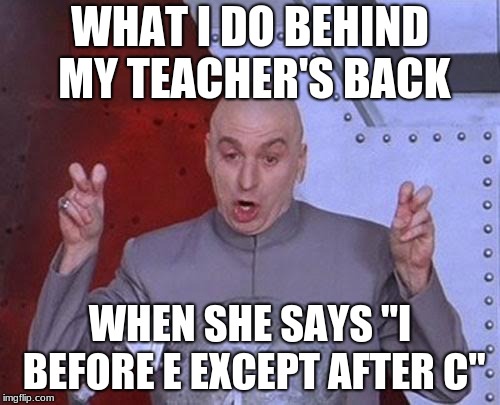 Dr Evil Laser | WHAT I DO BEHIND MY TEACHER'S BACK; WHEN SHE SAYS "I BEFORE E EXCEPT AFTER C" | image tagged in memes,dr evil laser | made w/ Imgflip meme maker