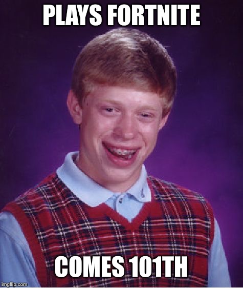 Bad Luck Brian Meme | PLAYS FORTNITE; COMES 101TH | image tagged in memes,bad luck brian | made w/ Imgflip meme maker
