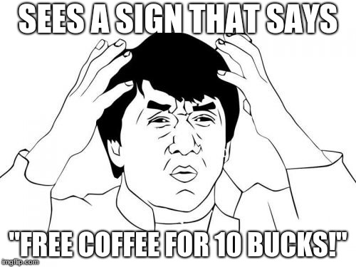 Jackie Chan WTF | SEES A SIGN THAT SAYS; "FREE COFFEE FOR 10 BUCKS!" | image tagged in memes,jackie chan wtf | made w/ Imgflip meme maker