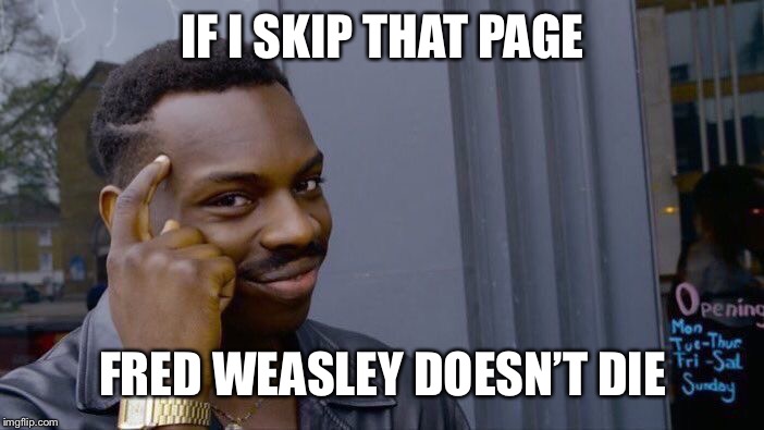 Roll Safe Think About It | IF I SKIP THAT PAGE; FRED WEASLEY DOESN’T DIE | image tagged in memes,roll safe think about it | made w/ Imgflip meme maker