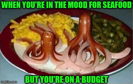 Octodog | WHEN YOU'RE IN THE MOOD FOR SEAFOOD; BUT YOU'RE ON A BUDGET | image tagged in seafood,memes,hotdog,budget,first world problems,octopus | made w/ Imgflip meme maker