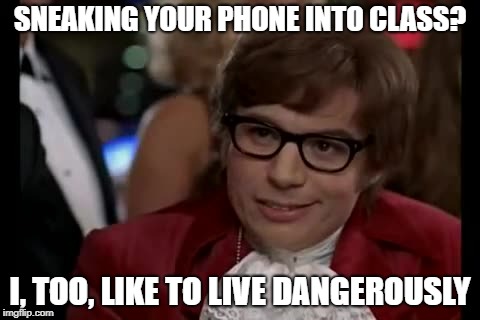 I Too Like To Live Dangerously Meme | SNEAKING YOUR PHONE INTO CLASS? I, TOO, LIKE TO LIVE DANGEROUSLY | image tagged in memes,i too like to live dangerously | made w/ Imgflip meme maker