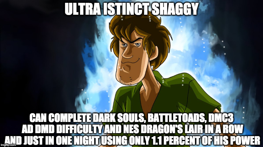 Ultra instinct shaggy | ULTRA ISTINCT SHAGGY; CAN COMPLETE DARK SOULS, BATTLETOADS, DMC3 AD DMD DIFFICULTY AND NES DRAGON'S LAIR IN A ROW AND JUST IN ONE NIGHT USING ONLY 1.1 PERCENT OF HIS POWER | image tagged in ultra instinct shaggy | made w/ Imgflip meme maker