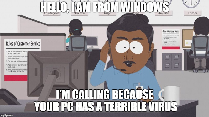 Tech Support | HELLO, I AM FROM WINDOWS; I'M CALLING BECAUSE YOUR PC HAS A TERRIBLE VIRUS | image tagged in tech support | made w/ Imgflip meme maker