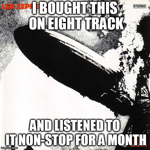 I BOUGHT THIS ON EIGHT TRACK AND LISTENED TO IT NON-STOP FOR A MONTH | made w/ Imgflip meme maker
