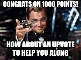 Congrats | CONGRATS ON 1000 POINTS! HOW ABOUT AN UPVOTE TO HELP YOU ALONG | image tagged in congrats | made w/ Imgflip meme maker
