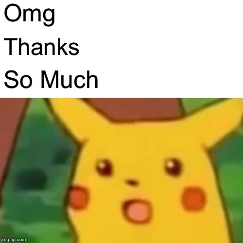 Surprised Pikachu Meme | Omg Thanks So Much | image tagged in memes,surprised pikachu | made w/ Imgflip meme maker