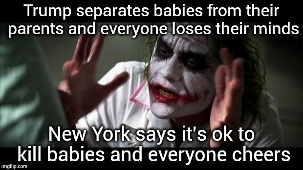 I used to love New York | Trump separates babies from their parents and everyone loses their minds; New York says it's ok to kill babies and everyone cheers | image tagged in joker mind loss,unwanted house guest,sorry not sorry,killing,legal | made w/ Imgflip meme maker