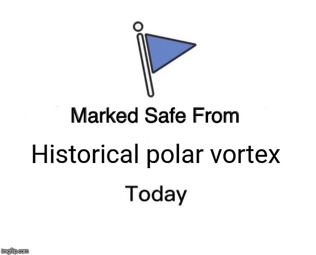 Marked Safe From Meme | Historical polar vortex | image tagged in marked safe from facebook meme template | made w/ Imgflip meme maker