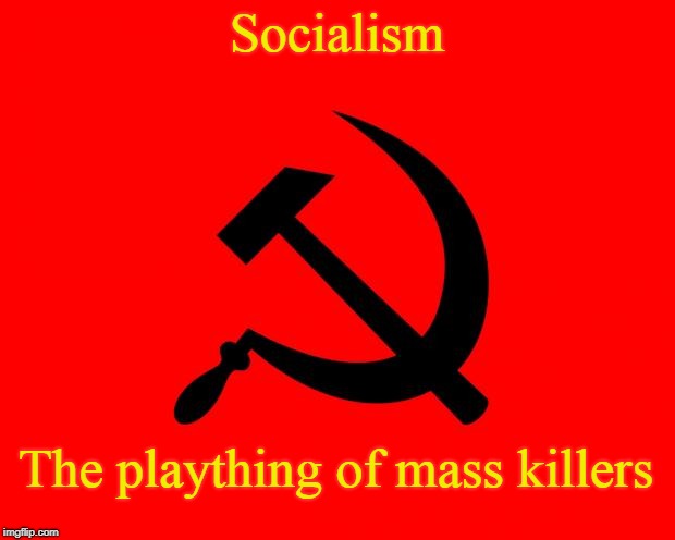 Socialism | Socialism; The plaything of mass killers | image tagged in socialist,mass killing,murder | made w/ Imgflip meme maker