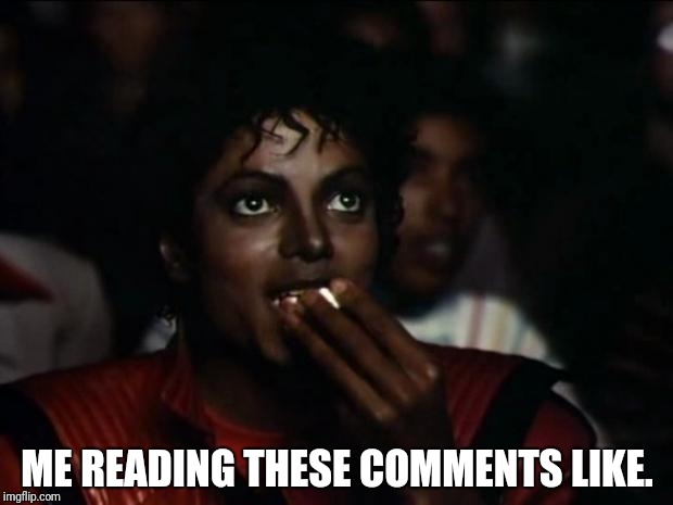 Michael Jackson Popcorn Meme | ME READING THESE COMMENTS LIKE. | image tagged in memes,michael jackson popcorn | made w/ Imgflip meme maker
