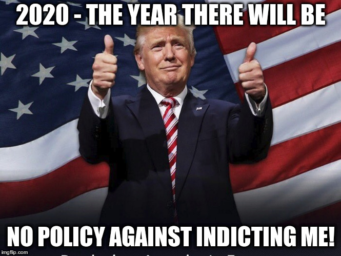 Ok, maybe there was collusion, but there was no criminal conspiracy! | 2020 - THE YEAR THERE WILL BE; NO POLICY AGAINST INDICTING ME! | image tagged in donald trump thumbs up,humor,trump,indictment | made w/ Imgflip meme maker