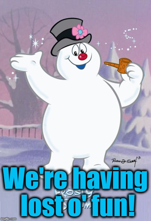 Frosty the Snowman | We're having lost o' fun! | image tagged in frosty the snowman | made w/ Imgflip meme maker