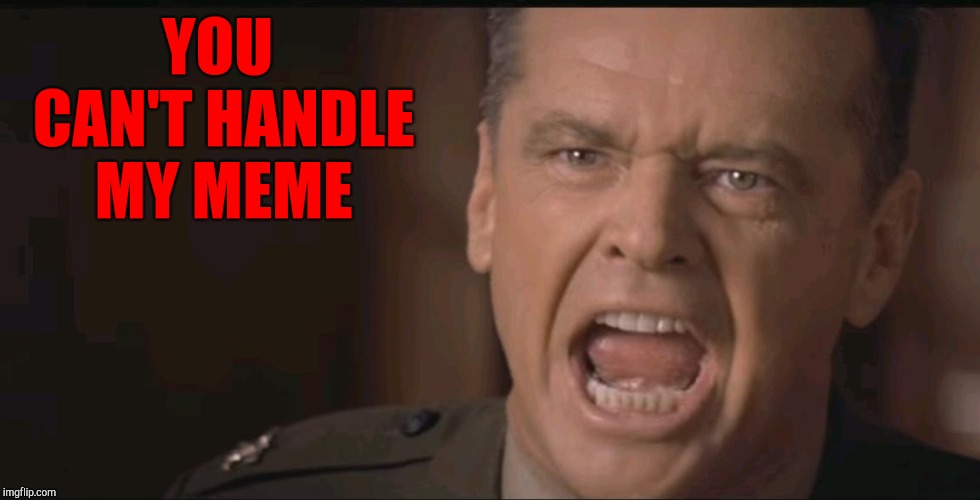 YOU CAN'T HANDLE MY MEME | made w/ Imgflip meme maker
