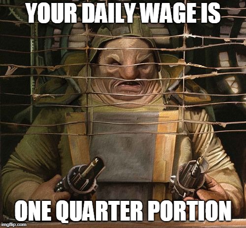 One Quarter Portion | YOUR DAILY WAGE IS; ONE QUARTER PORTION | image tagged in one quarter portion | made w/ Imgflip meme maker