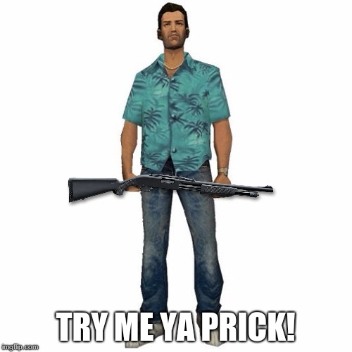 tommy vercetti | TRY ME YA PRICK! | image tagged in tommy vercetti | made w/ Imgflip meme maker