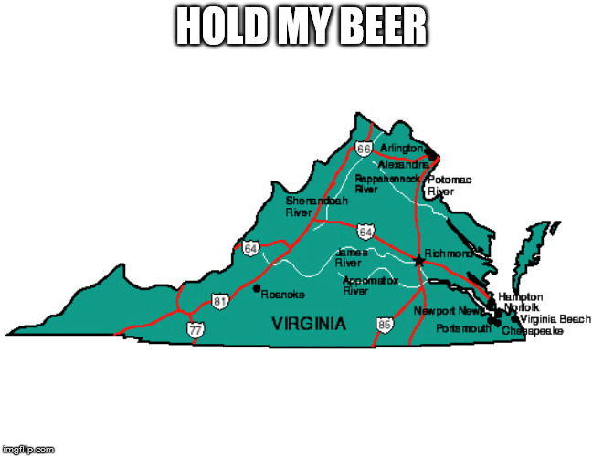 Virginia | HOLD MY BEER | image tagged in virginia | made w/ Imgflip meme maker