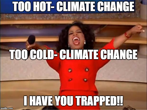 Oprah You Get A | TOO HOT- CLIMATE CHANGE; TOO COLD- CLIMATE CHANGE; I HAVE YOU TRAPPED!! | image tagged in memes,oprah you get a | made w/ Imgflip meme maker