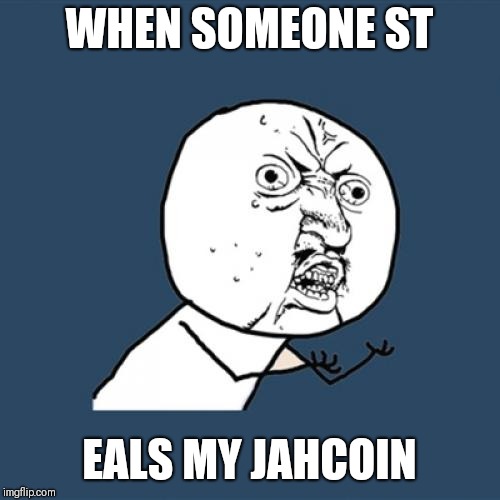 Y U No | WHEN SOMEONE ST; EALS MY JAHCOIN | image tagged in memes,y u no | made w/ Imgflip meme maker