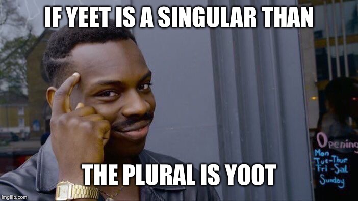 Roll Safe Think About It Meme | IF YEET IS A SINGULAR THAN; THE PLURAL IS YOOT | image tagged in memes,roll safe think about it | made w/ Imgflip meme maker