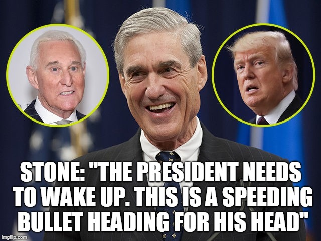Stone: "The president needs to wake up. This is a speeding bullet heading for his head" | STONE: "THE PRESIDENT NEEDS TO WAKE UP. THIS IS A SPEEDING BULLET HEADING FOR HIS HEAD" | image tagged in mueller,roger stone,trump,russia,russiagate,russia collusion | made w/ Imgflip meme maker
