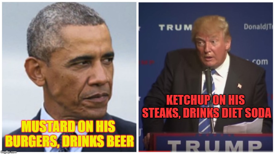 Obama-trump | KETCHUP ON HIS STEAKS, DRINKS DIET SODA; MUSTARD ON HIS BURGERS, DRINKS
BEER | image tagged in obama-trump | made w/ Imgflip meme maker