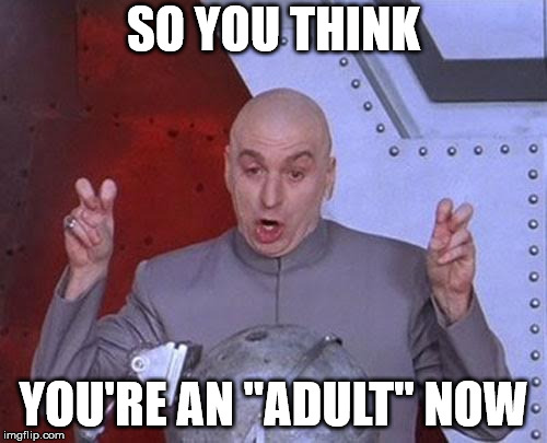 Dr Evil Laser | SO YOU THINK; YOU'RE AN "ADULT" NOW | image tagged in memes,dr evil laser | made w/ Imgflip meme maker
