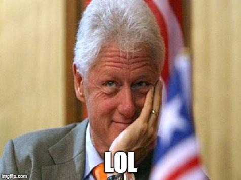 smiling bill clinton | LOL | image tagged in smiling bill clinton | made w/ Imgflip meme maker