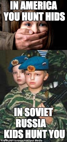 back at it again with those stock photos | IN AMERICA YOU HUNT HIDS; IN SOVIET RUSSIA



 KIDS HUNT YOU | image tagged in russia,in soviet russia,scumbag,savage kids | made w/ Imgflip meme maker