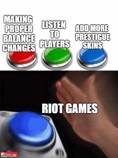 How Riot Fixes Their Game | LISTEN TO PLAYERS; ADD MORE PRESTIGUE SKINS; MAKING PROPER BALANCE CHANGES; RIOT GAMES | image tagged in riot,league of legends,prestigue skins,curing cancer | made w/ Imgflip meme maker