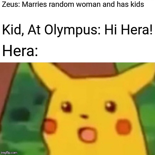 Surprised Pikachu Meme | Zeus: Marries random woman and has kids Kid, At Olympus: Hi Hera! Hera: | image tagged in memes,surprised pikachu | made w/ Imgflip meme maker