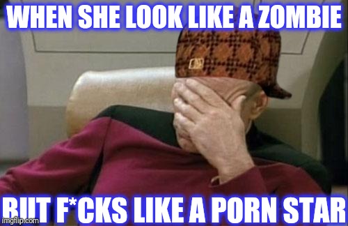 WHEN SHE LOOK LIKE A ZOMBIE BUT F*CKS LIKE A PORN STAR | made w/ Imgflip meme maker