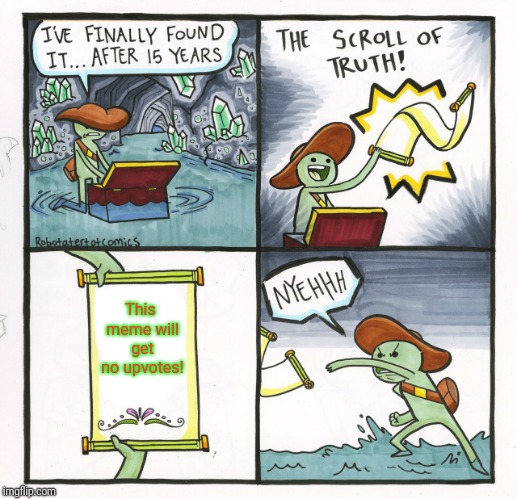 The Scroll Of Truth | This meme will get no upvotes! | image tagged in memes,the scroll of truth | made w/ Imgflip meme maker