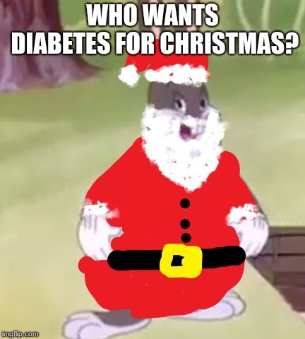 Santa Chungus | WHO WANTS DIABETES FOR CHRISTMAS? | image tagged in santa chungus | made w/ Imgflip meme maker