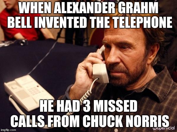 It's Rude to Not Reply (Chuck norris week jan 24-31) lenarwhal event |  WHEN ALEXANDER GRAHM BELL INVENTED THE TELEPHONE; HE HAD 3 MISSED CALLS FROM CHUCK NORRIS | image tagged in memes,chuck norris phone,chuck norris,funny,chuck norris week | made w/ Imgflip meme maker