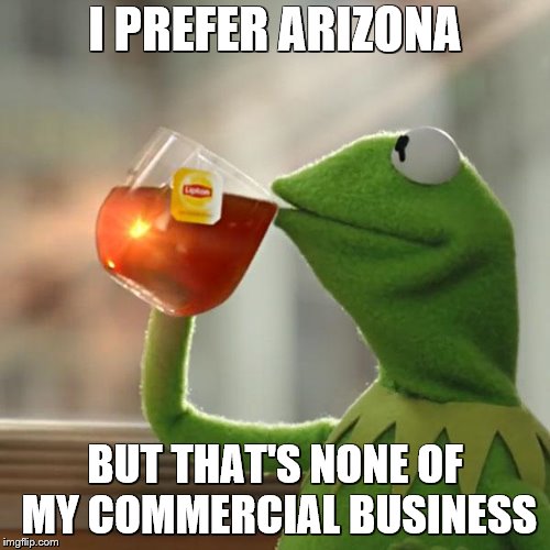 But That's None Of My Business Meme | I PREFER ARIZONA; BUT THAT'S NONE OF MY COMMERCIAL BUSINESS | image tagged in memes,but thats none of my business,kermit the frog | made w/ Imgflip meme maker