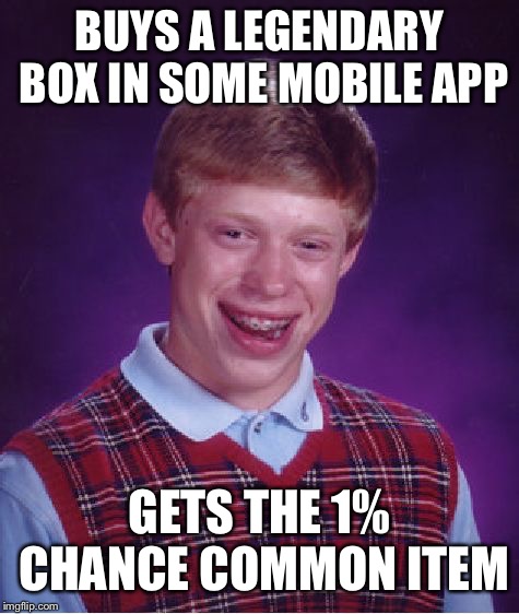 Bad Luck Brian Meme | BUYS A LEGENDARY BOX IN SOME MOBILE APP; GETS THE 1% CHANCE COMMON ITEM | image tagged in memes,bad luck brian | made w/ Imgflip meme maker