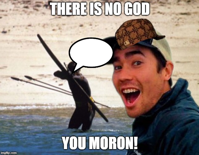 Scumbag Christian | THERE IS NO GOD; YOU MORON! | image tagged in scumbag christian | made w/ Imgflip meme maker