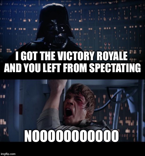 Star Wars No | I GOT THE VICTORY ROYALE AND YOU LEFT FROM SPECTATING; NOOOOOOOOOOO | image tagged in memes,star wars no | made w/ Imgflip meme maker