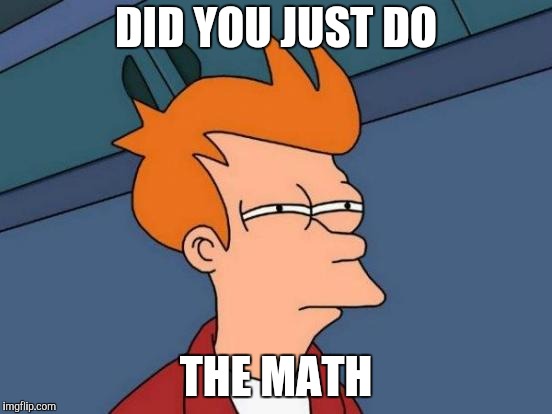 Futurama Fry Meme | DID YOU JUST DO THE MATH | image tagged in memes,futurama fry | made w/ Imgflip meme maker