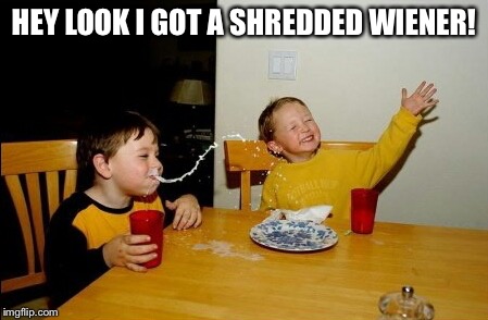 Yo Mamas So Fat Meme | HEY LOOK I GOT A SHREDDED WIENER! | image tagged in memes,yo mamas so fat | made w/ Imgflip meme maker