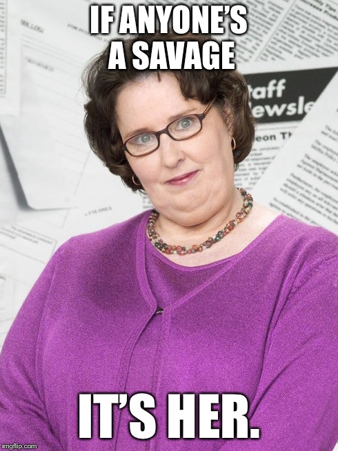 If you don’t get this, we can’t be friends. | IF ANYONE’S A SAVAGE; IT’S HER. | image tagged in the office | made w/ Imgflip meme maker