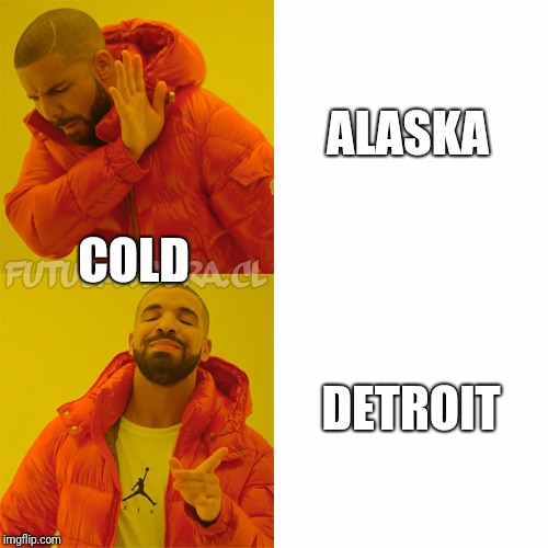 Drake Hotline Bling | ALASKA; COLD; DETROIT | image tagged in drake | made w/ Imgflip meme maker