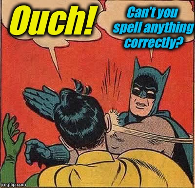 Batman Slapping Robin Meme | Ouch! Can’t you spell anything correctly? | image tagged in memes,batman slapping robin | made w/ Imgflip meme maker