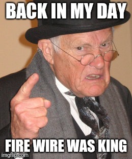 Back In My Day | BACK IN MY DAY; FIRE WIRE WAS KING | image tagged in memes,back in my day | made w/ Imgflip meme maker