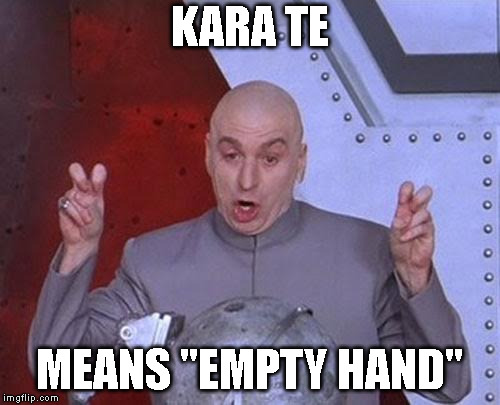 Dr Evil Laser Meme | KARA TE MEANS "EMPTY HAND" | image tagged in memes,dr evil laser | made w/ Imgflip meme maker