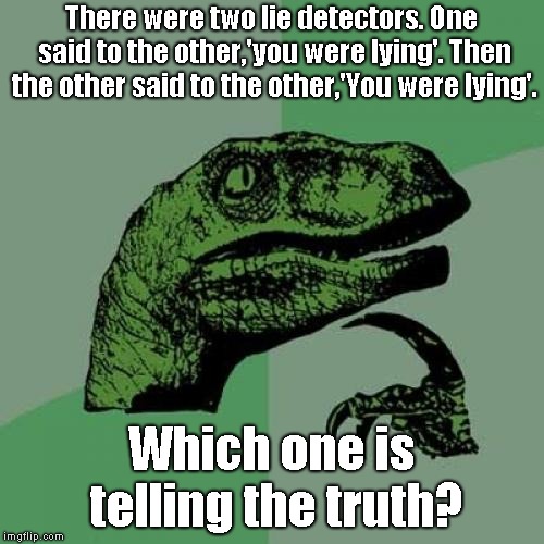Philosoraptor | There were two lie detectors. One said to the other,'you were lying'. Then the other said to the other,'You were lying'. Which one is telling the truth? | image tagged in memes,philosoraptor | made w/ Imgflip meme maker
